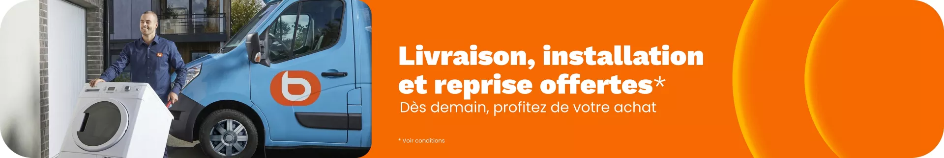 Livraison, installation et reprise offertes* : dès demain, profitez de votre achat